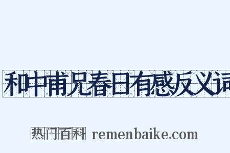 和中甫兄春日有感反义词是什么意思的图片